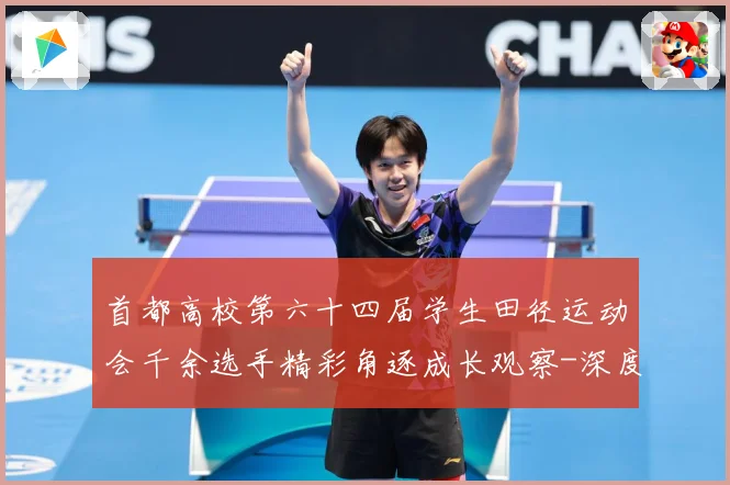 首都高校第六十四届学生田径运动会千余选手精彩角逐成长观察-深度解析