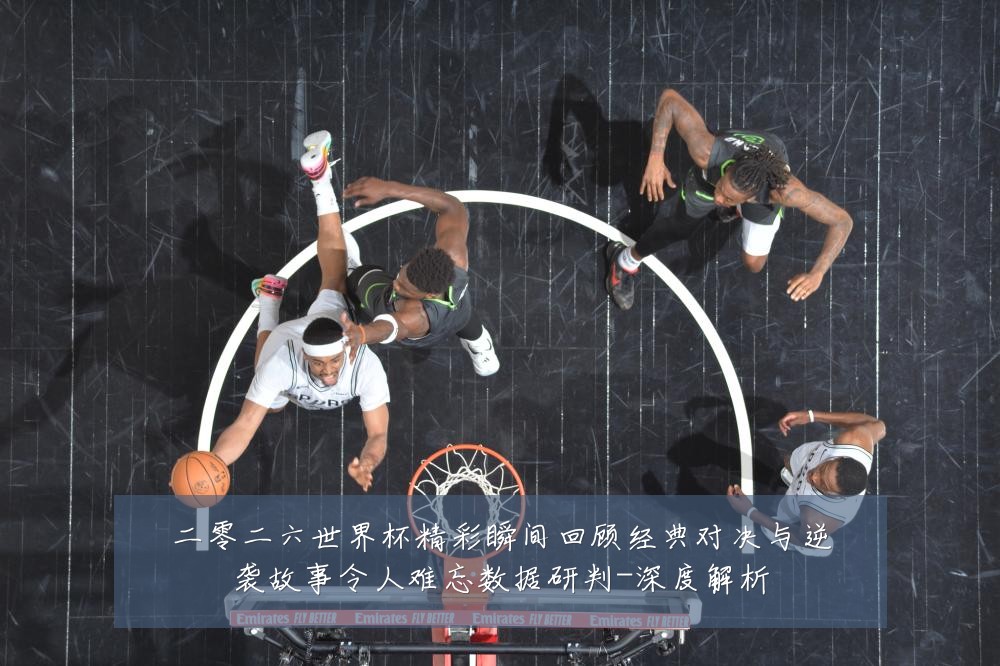 二零二六世界杯精彩瞬间回顾经典对决与逆袭故事令人难忘数据研判-深度解析